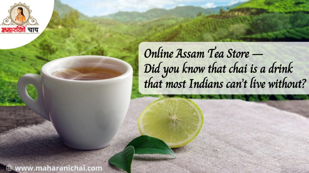 Online Assam Tea Store –Did you know that chai is a drink that most Indians can’t live without?