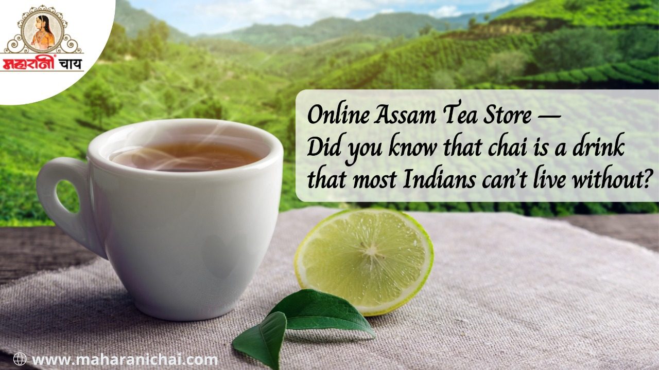 Online Assam Tea Store – Did you know that chai is a drink that most Indians can’t live without?