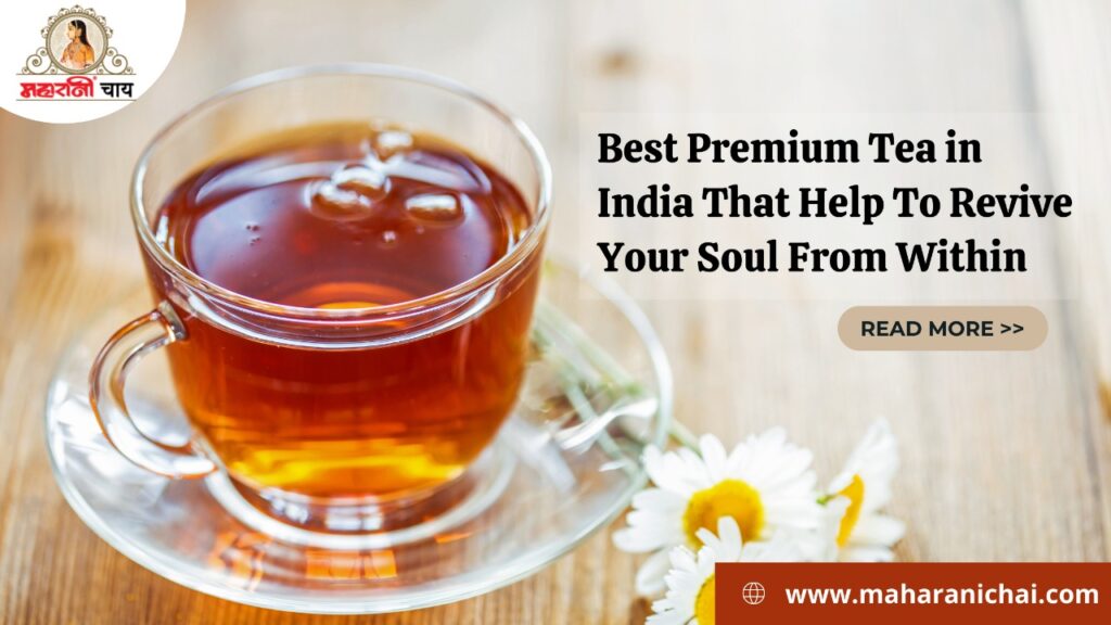 The Best Premium Tea in India Helps to Revive Your Soul From Within
