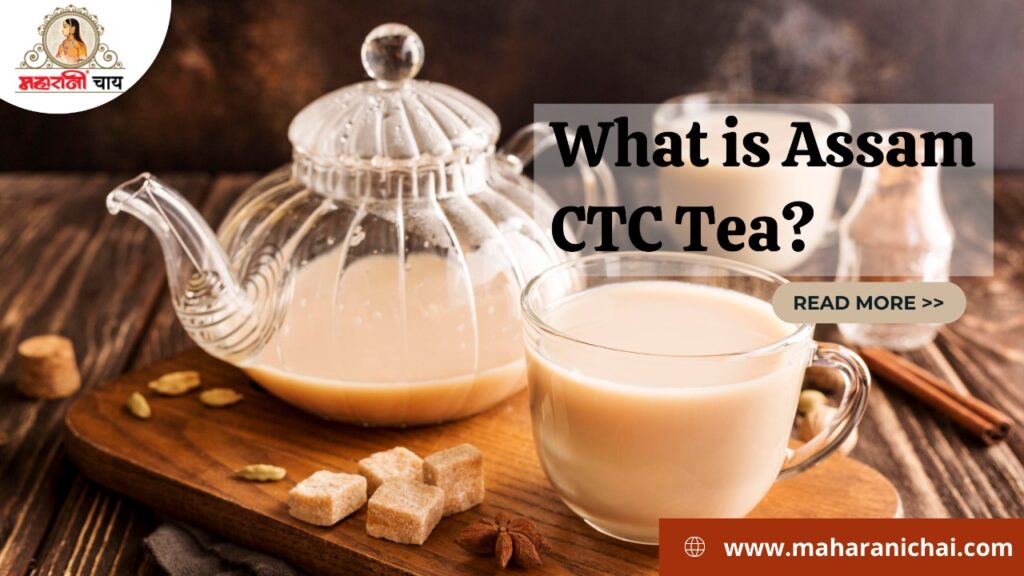 What is Assam CTC Tea?