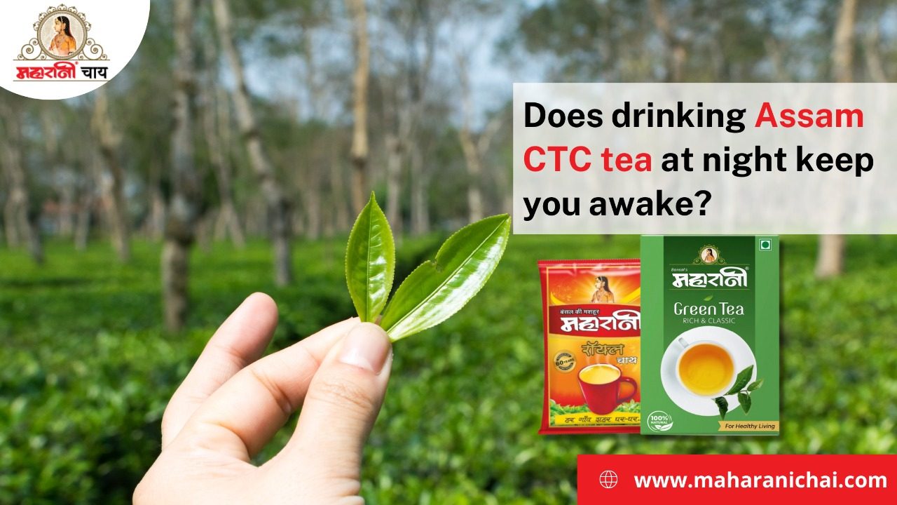 Does Drinking Assam CTC Tea at Night Keep you Awake?