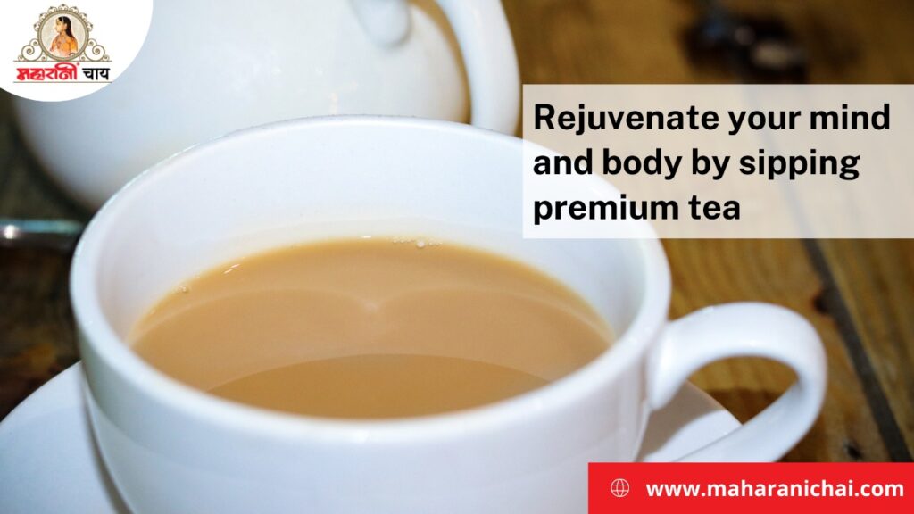 Rejuvenate Your Mind and Body by Sipping Premium Tea