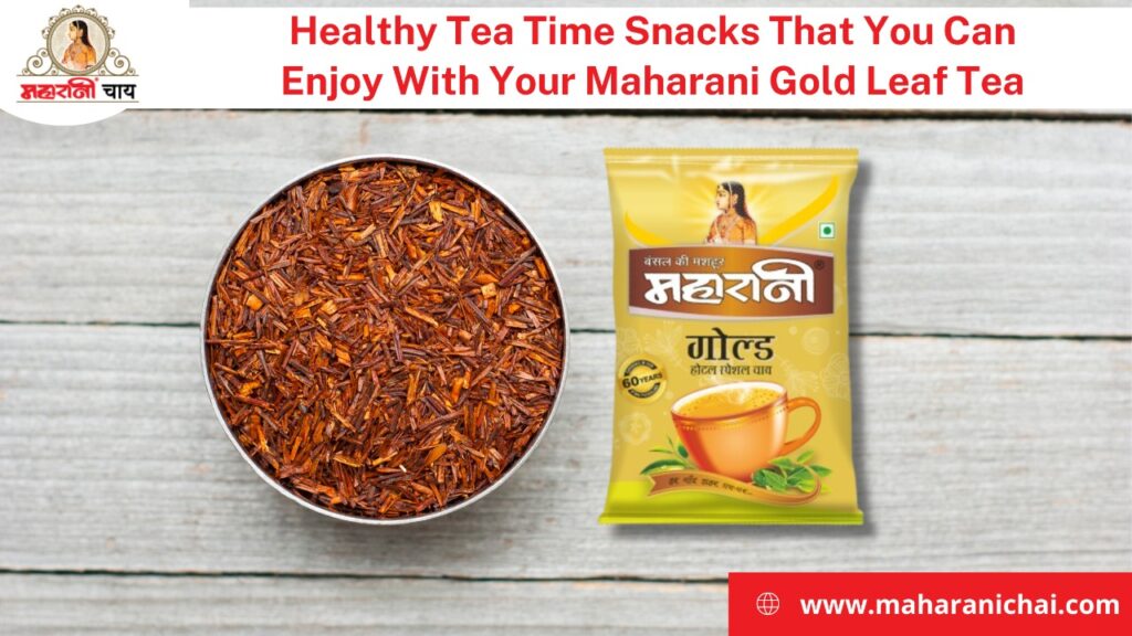 Healthy Tea Time Snacks That You Can Enjoy With Your Maharani Gold Leaf Tea