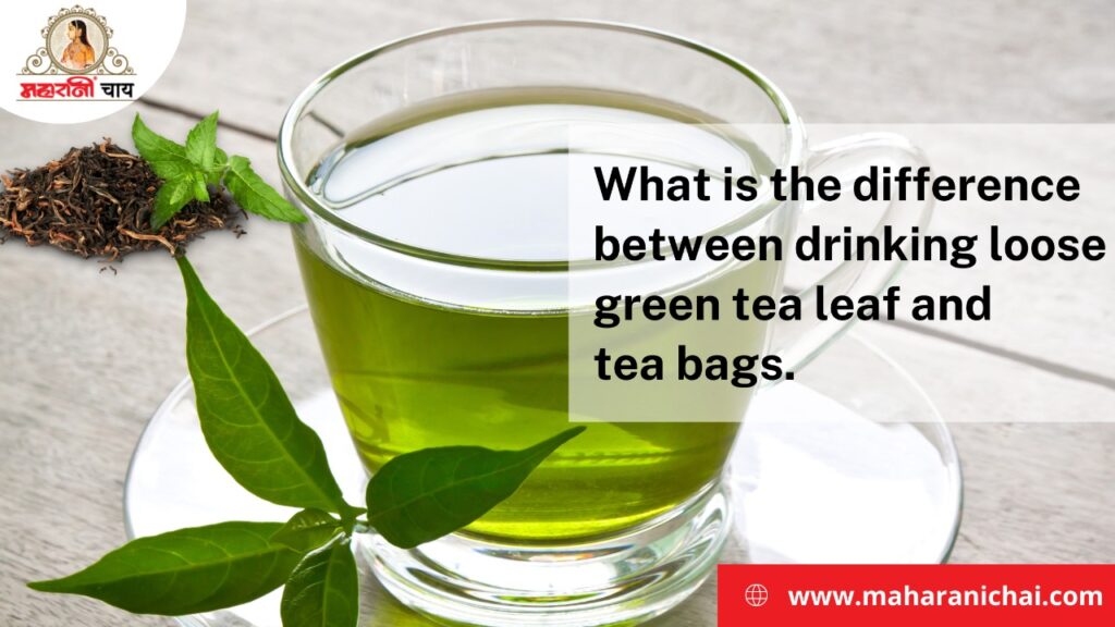 What is the Difference Between Drinking Loose Green Tea Leaf and Tea Bags