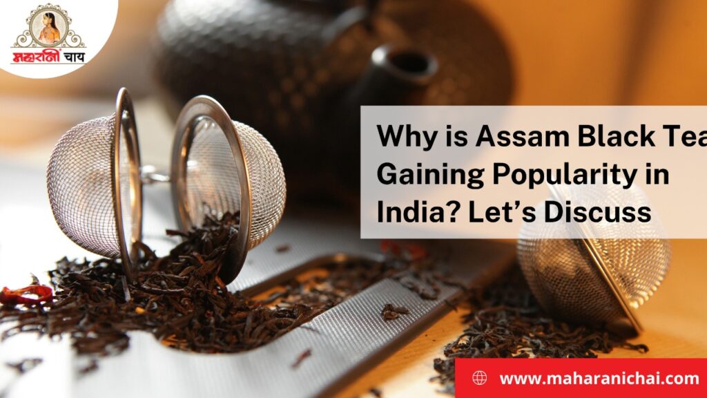 Why is Assam Black Tea Gaining Popularity in India? Let’s Discuss