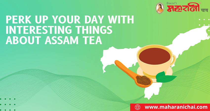 Perk up your day with interesting things about Assam tea
