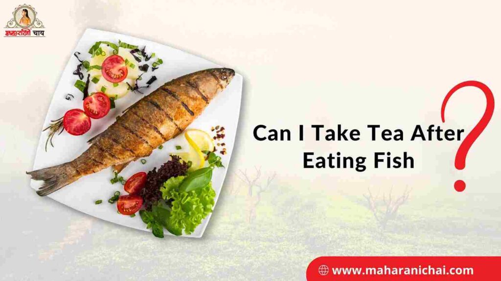 can I take tea after eating fish