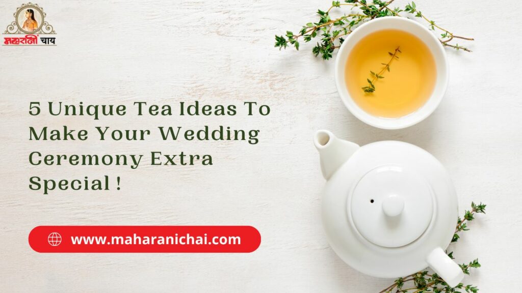 5 Unique Tea Ideas To Make Your Wedding Ceremony Extra Special