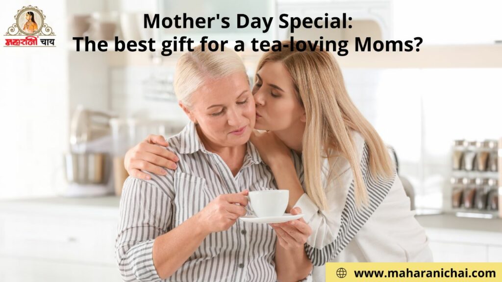 Mother's Day Special: The best gift for a tea-loving Moms?