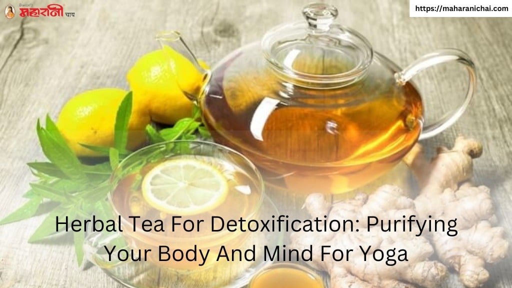 Herbal Tea For Detoxification: Purifying Your Body And Mind For Yoga