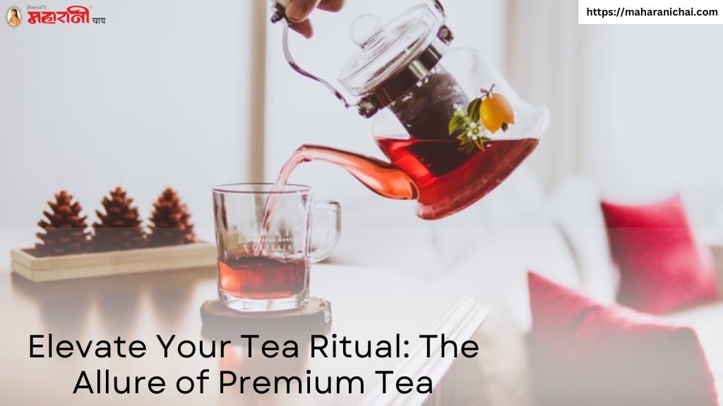 Elevate Your Tea Ritual: The Allure of Premium Tea