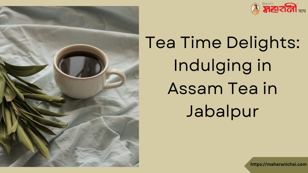 Tea Time Delights: Indulging in Assam Tea in Jabalpur