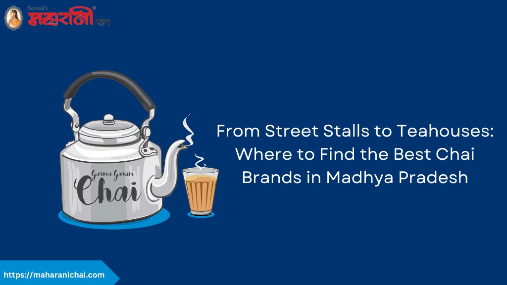 From Street Stalls to Teahouses: Where to Find the Best Chai Brands in Madhya Pradesh