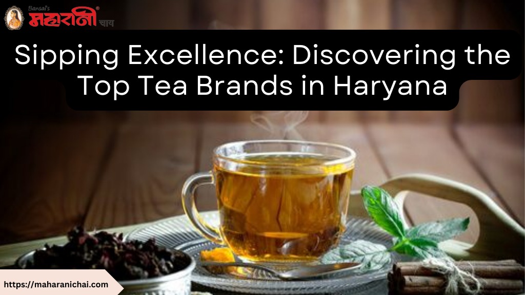 Sipping Excellence: Discovering the Top Tea Brands in Haryana