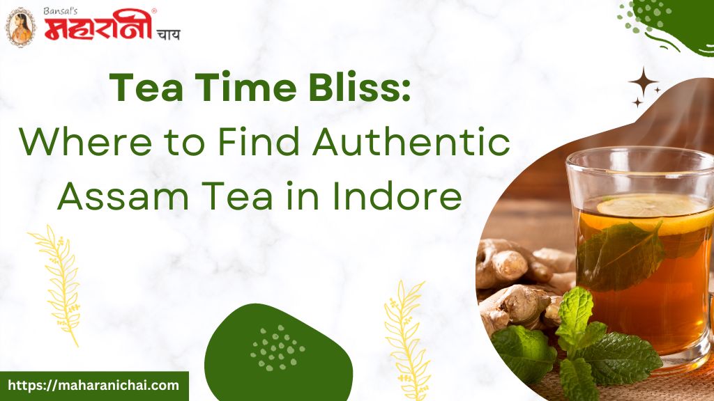Tea Time Bliss: Where to Find Authentic Assam Tea in Indore
