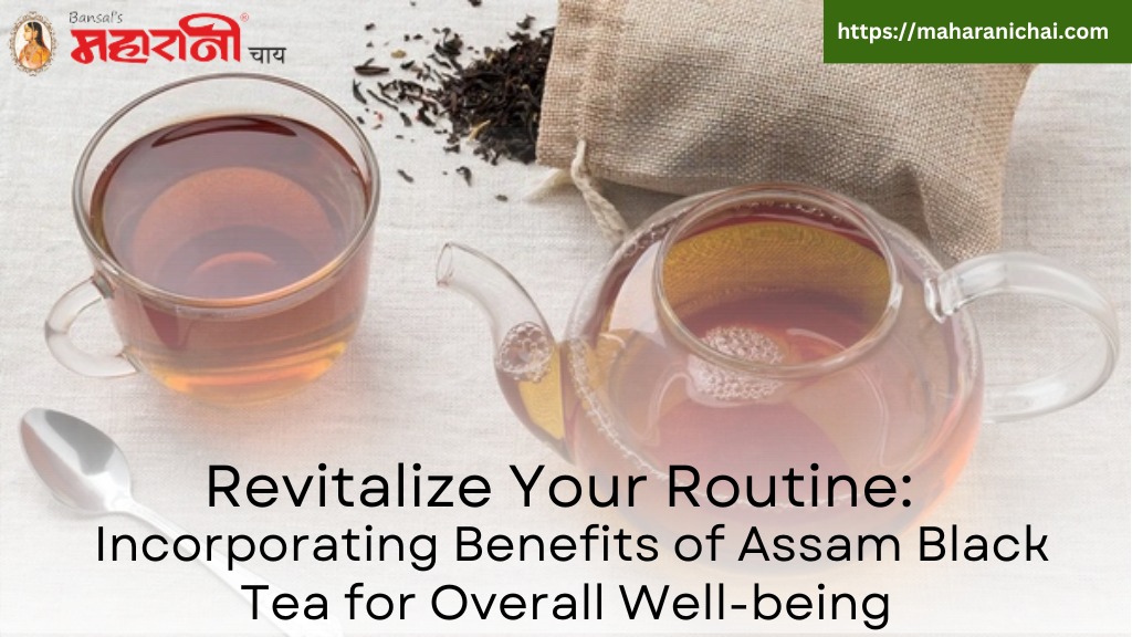Revitalize Your Routine: Incorporating Benefits of Assam Black Tea for Overall Well-being