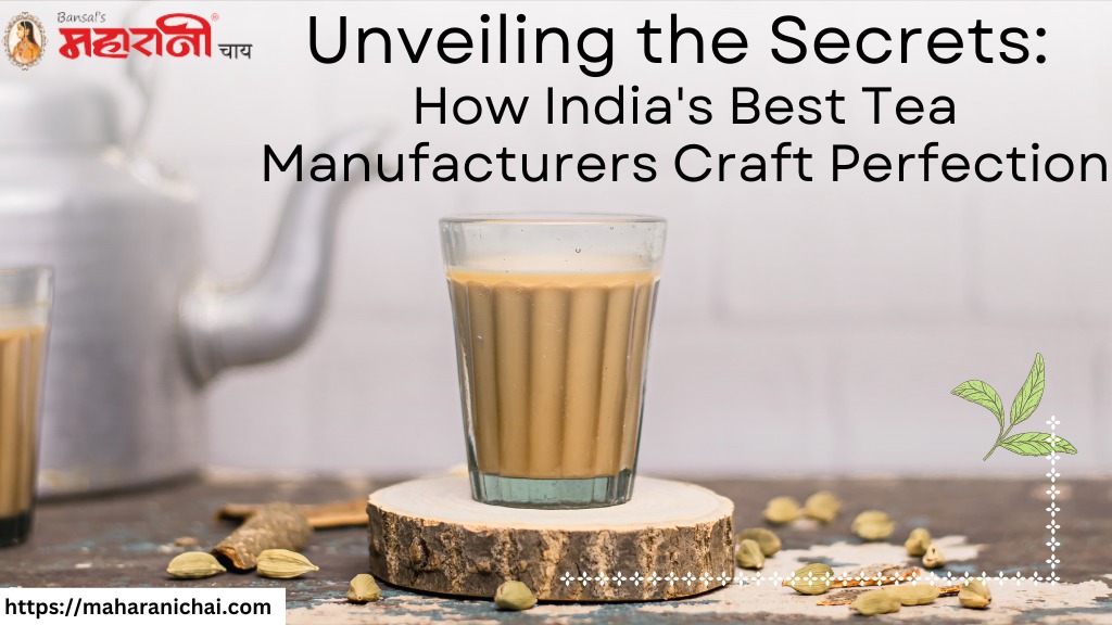 Unveiling the Secrets: How India's Best Tea Manufacturers Craft Perfection