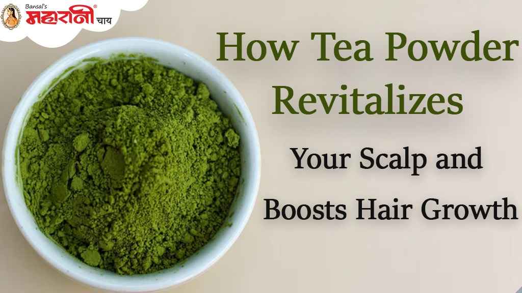 How Tea Powder Revitalizes Your Scalp And Boosts Hair Growth